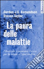 La paura delle malattie. Affrontare e superare l'ansia per la salute e l'ipocondria libro