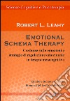 Emotional schema therapy. Credenze sulle emozioni e strategie di regolazione emozionale in terapia metacognitiva libro