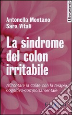 La sindrome del colon irritabile. Affrontare la colite con la terapia cognitivo-comportamentale. Nuova ediz. libro