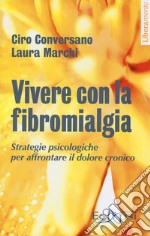 Vivere con la fibromialgia. Strategie psicologiche per affrontare il dolore. Nuova ediz. libro