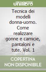 Tecnica dei modelli donna-uomo. Come realizzare gonne e camicie, pantaloni e tute. Vol. 1 libro