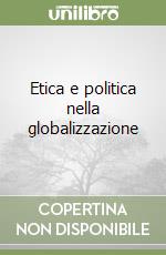 Etica e politica nella globalizzazione libro