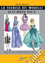 Tecnica dei modelli. Alta moda. Vol. 2: Modelli alta moda, particolari sartoriali, costumi d'epoca libro