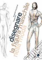 Disegnare la figura maschile nella moda. Corso di grafica professionale per stilisti e fashion designer. Ediz. illustrata