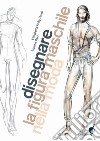 Disegnare la figura maschile nella moda. Corso di grafica professionale per stilisti e fashion designer. Ediz. illustrata libro di Drudi Elisabetta Kuky Paci Tiziana