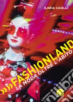 Fashionland. La moda oltre l'abito libro