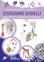 Disegnare gioielli. Dallo schizzo al rendering professionale. Ediz. illustrata