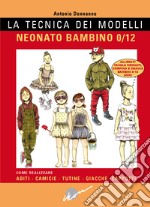 La tecnica dei modelli. Neonato/bambino 0-12. Come realizzare abiti, camicie, tutine, giacche, cappotti. Con cartamodello libro