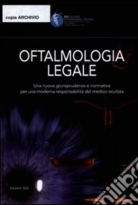 Oftalmologia legale. Una nuova giurisprudenza e normativa per una moderna responsabilità del medico oculista libro