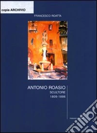 Antonio Roasio scultore (1809-1886) libro