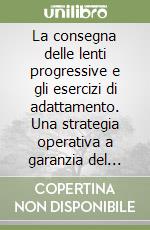 La consegna delle lenti progressive e gli esercizi di adattamento. Una strategia operativa a garanzia del comfort e della sicurezza