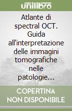 Atlante di spectral OCT. Guida all'interpretazione delle immagini tomografiche nelle patologie oculari