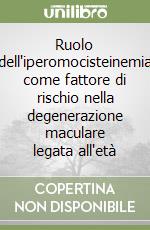 Ruolo dell'iperomocisteinemia come fattore di rischio nella degenerazione maculare legata all'età libro