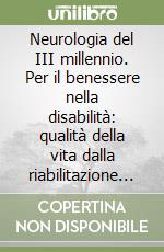Neurologia del III millennio. Per il benessere nella disabilità: qualità della vita dalla riabilitazione al turismo accessibile libro