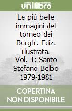 Le più belle immagini del torneo dei Borghi. Ediz. illustrata. Vol. 1: Santo Stefano Belbo 1979-1981 libro