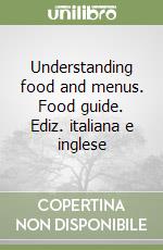 Understanding food and menus. Food guide. Ediz. italiana e inglese