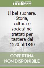 Il bel suonare. Storia, cultura e società nei trattati per tastiera dal 1520 al 1840 libro