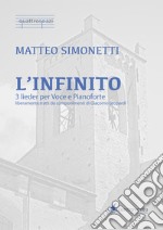 Infinito. 3 lieder per voce e pianoforte liberamente tratti da componimenti di Giacomo Leopardi. Spartito (L')