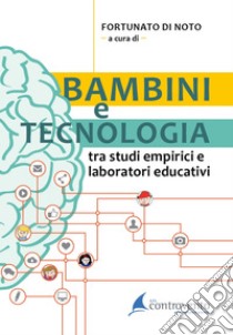 Bambini e tecnologia. Tra studi empirici e laboratori educativi, Di Noto  F. (cur.)