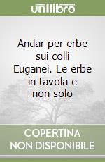 Andar per erbe sui colli Euganei. Le erbe in tavola e non solo