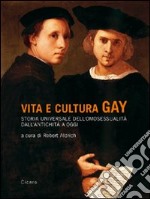 Vita e cultura gay. Storia universale dell'omosessualità dall'antichità a oggi