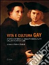 Vita e cultura gay. Storia universale dell'omosessualità dall'antichità a oggi libro