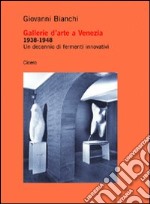 Gallerie d'arte a Venezia 1938-1948. Un decennio di fermenti innovativi libro