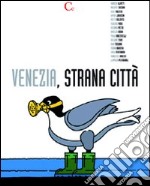 Venezia, strana città. Ediz. illustrata libro