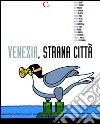 Venezia, strana città. Ediz. illustrata libro