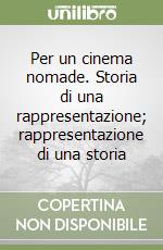 Per un cinema nomade. Storia di una rappresentazione; rappresentazione di una storia libro