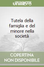 Tutela della famiglia e del minore nella società libro