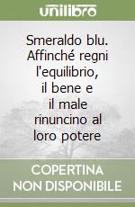 Smeraldo blu. Affinché regni l'equilibrio, il bene e il male rinuncino al loro potere libro