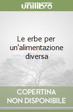 Le erbe per un'alimentazione diversa libro