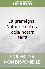 La gramégna. Natura e cultura della nostra terra libro