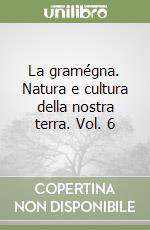 La gramégna. Natura e cultura della nostra terra. Vol. 6 libro