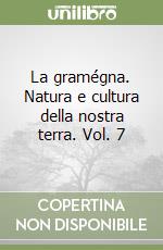 La gramégna. Natura e cultura della nostra terra. Vol. 7 libro