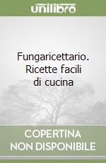 Fungaricettario. Ricette facili di cucina libro