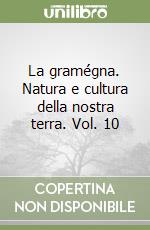 La gramégna. Natura e cultura della nostra terra. Vol. 10