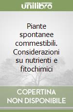 Piante spontanee commestibili. Considerazioni su nutrienti e fitochimici libro