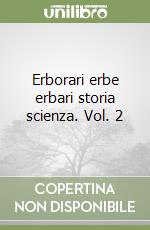 Erborari erbe erbari storia scienza. Vol. 2 libro