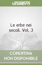 Le erbe nei secoli. Vol. 3 libro