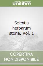 Scientia herbarum storia. Vol. 1 libro