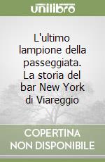 L'ultimo lampione della passeggiata. La storia del bar New York di Viareggio libro