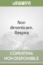 Non dimenticare. Respira libro