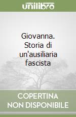 Giovanna. Storia di un'ausiliaria fascista