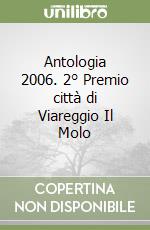 Antologia 2006. 2° Premio città di Viareggio Il Molo libro