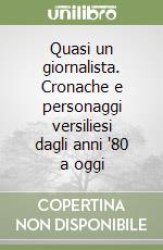 Quasi un giornalista. Cronache e personaggi versiliesi dagli anni '80 a oggi libro