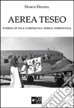 Aerea Teseo. Storia di una compagnia aerea fiorentina libro