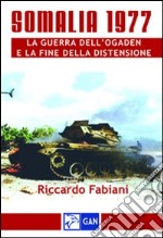 Somalia 1977. La guerra dell'Ogaden e la fine della distensione libro