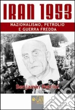 Iran 1953. Nazionalismo, petrolio e guerra fredda libro